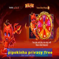 pipokinha privacy free